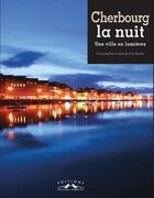 Couverture du livre « Cherbourg La Nuit Une Ville En Lumieres » de Joao Mendes aux éditions Charles Corlet