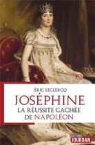 Couverture du livre « Joséphine : la réussite cachée de Napoléon » de Eric Leclercq aux éditions Jourdan