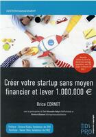 Couverture du livre « Créer votre startup sans moyen financier et lever 1 000 000  (2e édition) » de Brice Cornet aux éditions Edi Pro