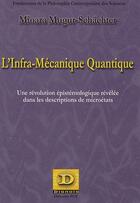 Couverture du livre « L'infra-mécanique quantique ; une révolution épistémologique révélée dans les descriptions de microétats » de Mioara Mugur-Schächter aux éditions Dianoia
