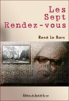 Couverture du livre « Les sept rendez-vous » de Rene Le Bars aux éditions Editions Du Bout De La Rue