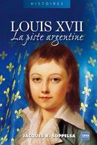 Couverture du livre « Louis XVII ; la piste argentine (2e édition) » de Jacques Soppelsa aux éditions A2c Medias