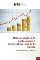 Couverture du livre « Determinants de la performance a l'exportation : cas de la tunisie - analyse theorique et pratique » de Ben El Arem Hassene aux éditions Editions Universitaires Europeennes