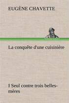 Couverture du livre « La conquete d'une cuisiniere i seul contre trois belles-meres - la conquete d une cuisiniere i seul » de Eugene Chavette aux éditions Tredition