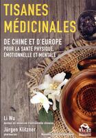 Couverture du livre « Les tisanes médicinales ; de Chine et d'Europe pour la santé physique, émotionnelle et mentale » de Li Wu et Jurgen Klitzner aux éditions Macro Editions