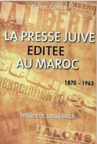 Couverture du livre « La presse juive éditée au Maroc ;1870-1963 » de Pierre Cohen aux éditions Bouregreg