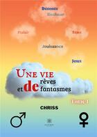 Couverture du livre « Une vie de rêves et de fantasmes Tome 1 » de Chriss aux éditions Le Lys Bleu