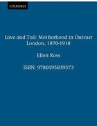 Couverture du livre « Love and Toil: Motherhood in Outcast London, 1870-1918 » de Ross Ellen aux éditions Oxford University Press Usa