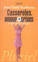 Couverture du livre « Casseroles, amour et crises ; ce que cuisiner veut dire » de Jean-Claude Kaufmann aux éditions Pluriel