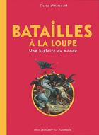 Couverture du livre « Batailles à la loupe ; une histoire du monde » de Claire D' Harcourt aux éditions Seuil Jeunesse