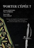 Couverture du livre « Porter l'epee ? - allocutions prononcees a loccasion de la remise de lepee et discours de reception » de Sylviane Agacinski aux éditions Seuil