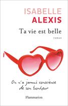 Couverture du livre « Ta vie est belle » de Isabelle Alexis aux éditions Flammarion