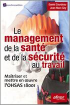 Couverture du livre « Le management de la santé et de la sécurité au travail ; maîtriser et mettre en oeuvre l'OHSAS 18001 » de Jean-Marc Gey et Daniel Courdeau aux éditions Afnor Editions