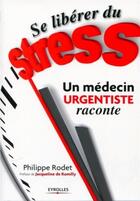 Couverture du livre « Se libérer du stress ; un médecin urgentiste raconte » de Philippe Rodet aux éditions Organisation