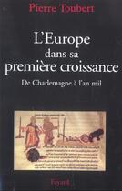 Couverture du livre « L'Europe dans sa première croissance ; de Charlemagne à l'an mil » de Pierre Toubert aux éditions Fayard
