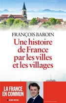 Couverture du livre « Une histoire de France par les villes et les villages » de Francois Baroin aux éditions Albin Michel