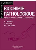 Couverture du livre « Biochimie pathologique : Aspects moléculaires et cellulaires » de Jacques Delattre et Genevieve Durand et Jean-Claude Jardillier aux éditions Lavoisier Medecine Sciences