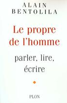 Couverture du livre « Propre De L'Homme ; Lire ; Parler ; Ecrire » de Alain Bentolila aux éditions Plon