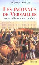 Couverture du livre « Les inconnus de versailles les coulisses de la cour » de Jacques Levron aux éditions Perrin