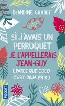 Couverture du livre « Si j'avais un perroquet je l'appellerais Jean-Guy (parce que Coco c'est déjà pris) » de Chabot Blandine aux éditions Pocket