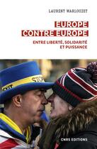 Couverture du livre « Europe contre Europe : entre liberté, solidarité et puissance » de Laurent Warlouzet aux éditions Cnrs