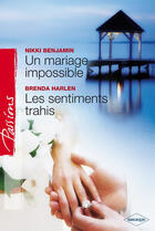 Couverture du livre « Un mariage impossible ; les sentiments trahis » de Nikki Benjamin et Brenda Harlen aux éditions Harlequin