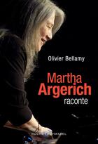 Couverture du livre « Martha Argerich raconte » de Olivier Bellamy aux éditions Buchet Chastel