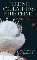 Couverture du livre « Elle ne voulait pas être reine ! dans l'intimite d'Elizabeth II » de Marc Roche aux éditions J'ai Lu