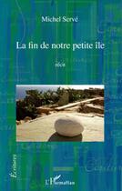 Couverture du livre « La fin de notre petite île » de Michel Serve aux éditions L'harmattan