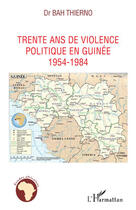 Couverture du livre « Trente ans de violence politique en Guinée 1954-1984 » de Thierno Bah aux éditions Editions L'harmattan