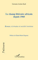 Couverture du livre « Le champ littéraire africain depuis 1960 ; roman, écrivains et société ivoiriens » de Germain-Arsene Kadi aux éditions Editions L'harmattan