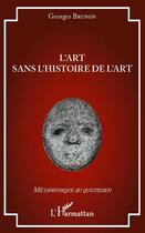 Couverture du livre « L'art sans l'histoire de l'art » de Georges Brunon aux éditions L'harmattan