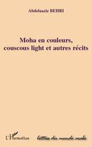 Couverture du livre « Moha en couleurs, couscous light et autres récits » de Abdelaaziz Behri aux éditions Editions L'harmattan