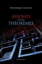 Couverture du livre « Axiomes et/ou théorèmes » de Dominique Lancelin aux éditions Amalthee