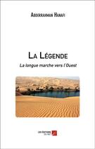 Couverture du livre « La légende - la longue marche vers l'Ouest » de Abderrahman Hanafi aux éditions Editions Du Net
