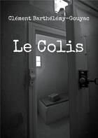 Couverture du livre « Le Colis » de Clément Barthélémy-Gouyac aux éditions Books On Demand