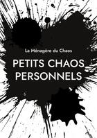 Couverture du livre « Petits chaos personnels : Anthologie romancée » de La Ménagère Du Chaos La Ménagère Du Chaos aux éditions Books On Demand