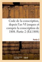 Couverture du livre « Code de la conscription ou recueil des lois et des arretes du gouvernement des decrets imperiaux - s » de  aux éditions Hachette Bnf