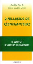 Couverture du livre « 2 milliards de réenchanteurs : le manifeste des acteurs du changement » de Marc Luyckx Ghisi et Aurelie Piet aux éditions Actes Sud