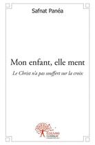 Couverture du livre « Mon enfant, elle ment ; le Christ n'a pas souffert sur la croix » de Safnat Panea aux éditions Edilivre