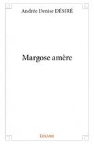 Couverture du livre « Margose amère » de Desire Andree Denise aux éditions Edilivre