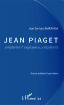 Couverture du livre « Jean Piaget simplement expliqué aux étudiants » de Jean Bernard Makanga aux éditions Editions L'harmattan