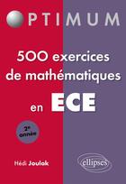 Couverture du livre « 500 exercices de mathématiques en ECE ; 2e année » de Hedi Joulak aux éditions Ellipses