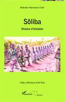 Couverture du livre « Sôliba ; histoire d'initiation » de Bakonko Marama Cisse aux éditions L'harmattan