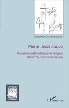 Couverture du livre « Pierre Jean Jouve, transtextualité biblique et religion dans l'oeuvre romanesque » de Dorothee Catoen-Cooche aux éditions L'harmattan