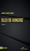 Couverture du livre « Bleu de Hongrie » de Jean-Louis Lopez aux éditions L'harmattan