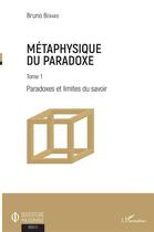 Couverture du livre « Metaphysique du paradoxe Tome 1 ; paradoxes et limites du savoir » de Bruno Berard aux éditions L'harmattan