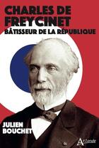 Couverture du livre « Charles de Freycinet : Bâtisseur de la République » de Julien Bouchet aux éditions Atlande Editions