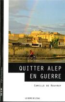 Couverture du livre « Quitter Alep en guerre » de Camille De Rouvray aux éditions Bord De L'eau