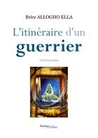 Couverture du livre « L'itinéraire d'un guerrier » de Brice Allogho Ella aux éditions Les Editions Melibee